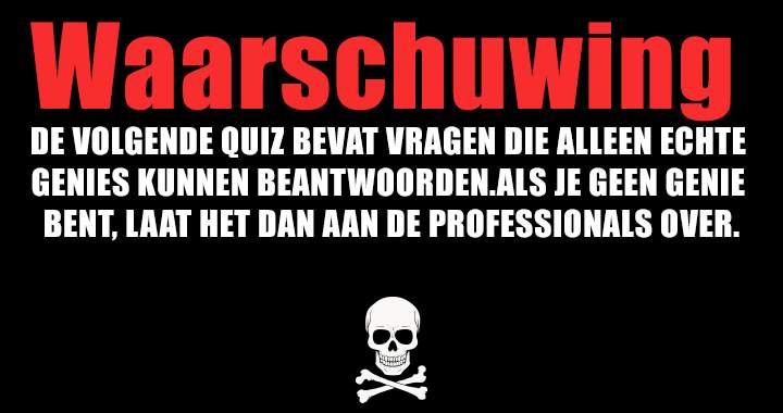 WAARSCHUWING: DEZE QUIZ IS VOOR DE PROFESSIONALS