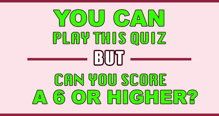 Banner for Play this hard quiz and see if you can score that 6 or higher!