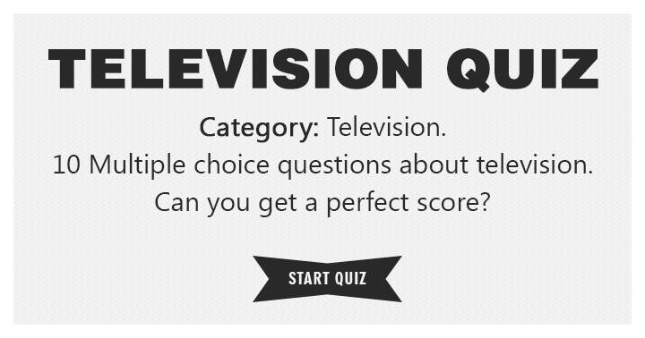 Can You Get A Perfect Score In This Television Quiz?