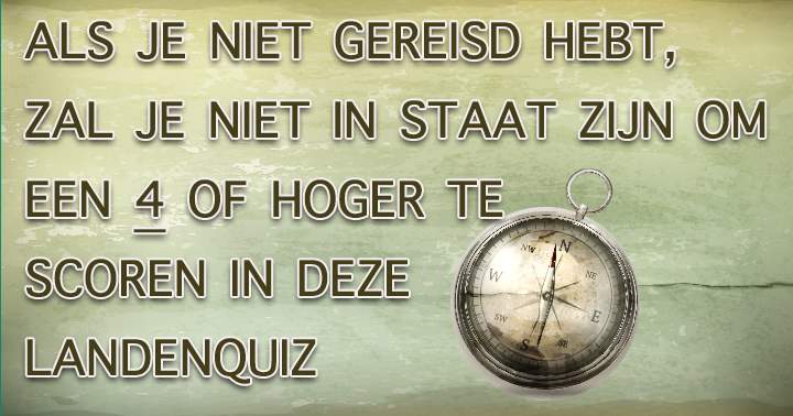 Als Je Niet Hebt Gereisd Zul Je Niet Slagen In Deze Quiz!