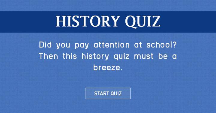 Only those who paid attention in history class will achieve a decent score.