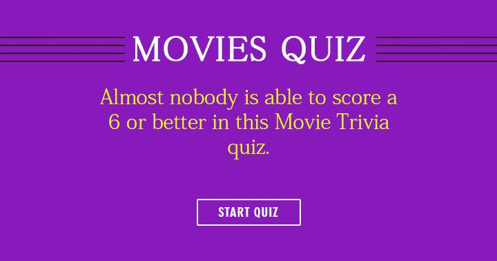 Is it possible for you to achieve a score of 6 or higher in this movies quiz?