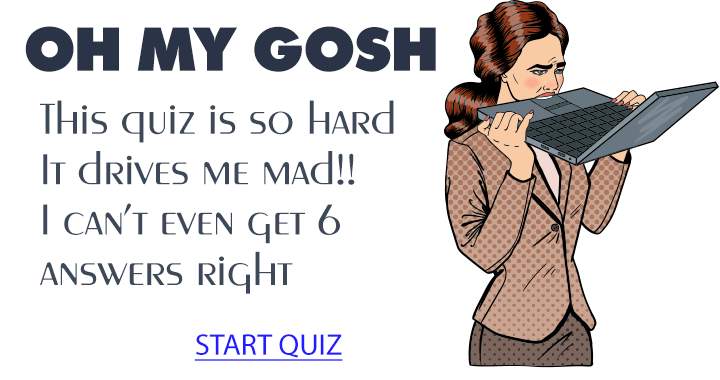 This quiz is incredibly difficult and will make you go insane.