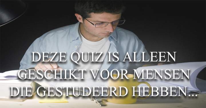 Heb jij wel gestudeerd?