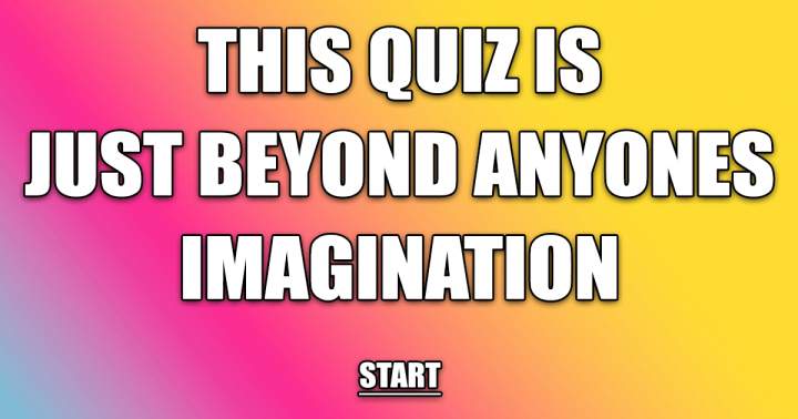 The quiz surpasses your imagination.