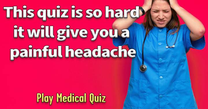 Medical Quiz that is Impossible.