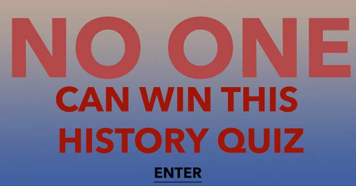 It is impossible for anyone to emerge victorious in this history quiz.