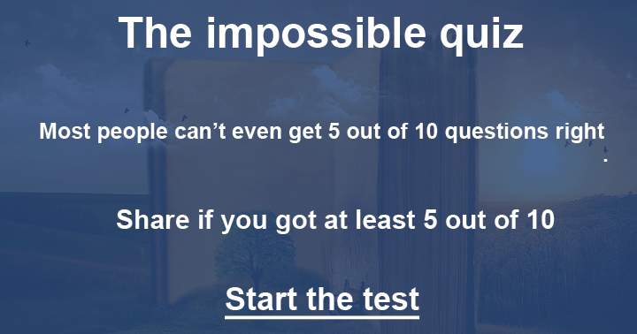 Can you score at least 5 out of 10 in this impossible general knowledge quiz?