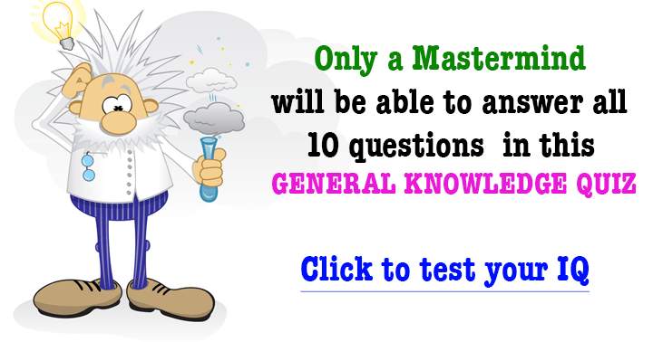 Answering all 10 questions in this GENERAL KNOWLEDGE QUIZ requires the mind of a master.