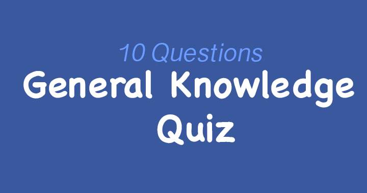 Most people struggle to achieve a score of 6 or higher on this 10-question general knowledge quiz.