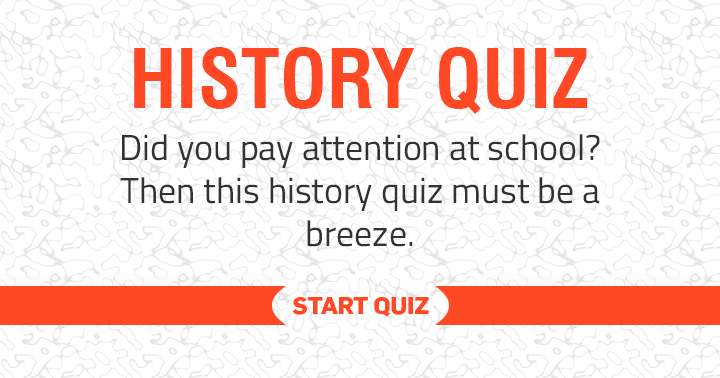 Did you pay attention at school? Find out with this History quiz! 