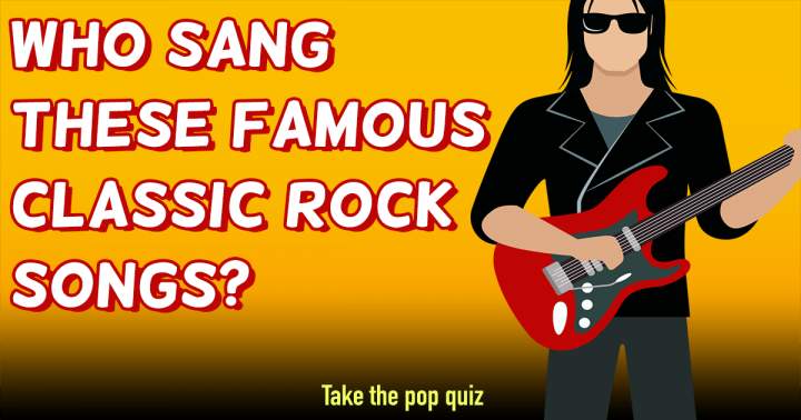 Can you identify the singers of these renowned classic rock songs?