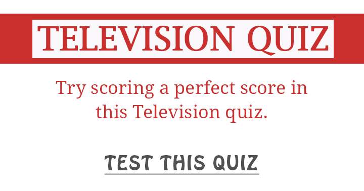 Strive for a perfect score in this Television quiz!