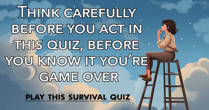 Create a 'Survival Quiz'.