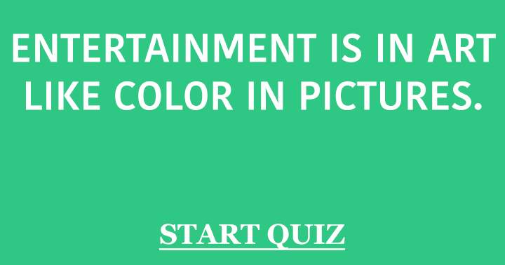 Art is to entertainment as color is to pictures.