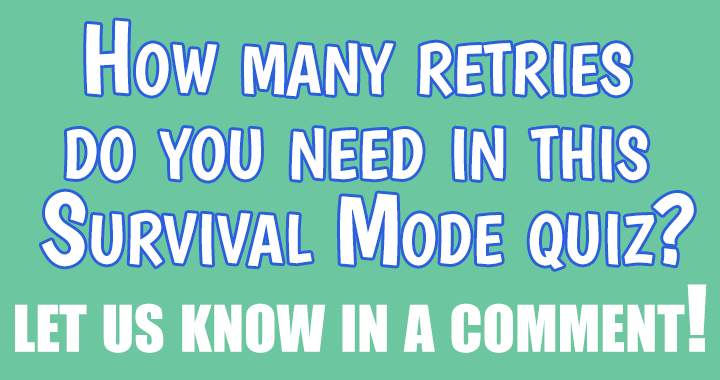 Banner for How many retries do you need in this Survival Mode quiz?