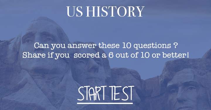 Can you answer these 10 questions about  US History? Try to get at least 5 questions right.