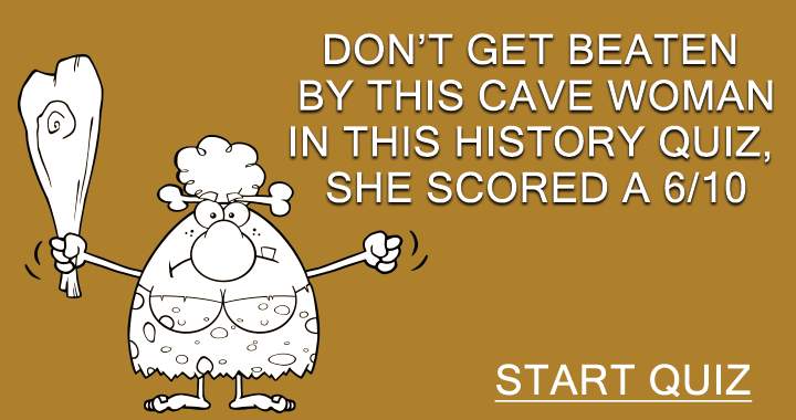 Are you able to defeat this cave woman in this History Quiz?