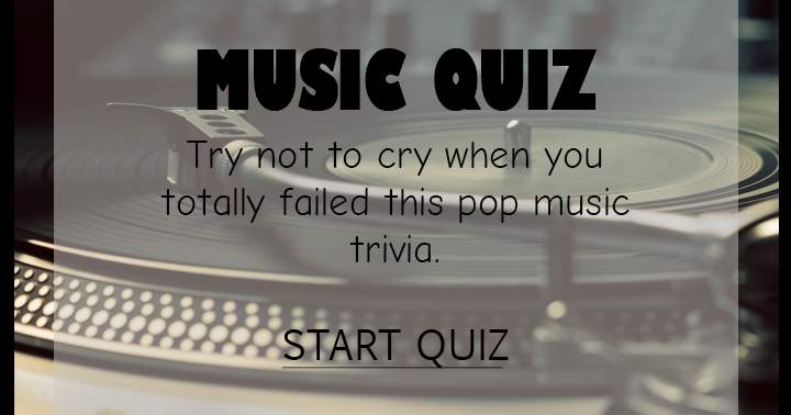 Don't come crying if you fail in this Music quiz!