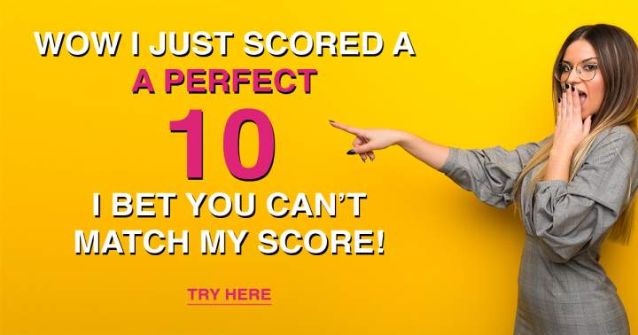 Attempt to achieve a perfect score of 10.