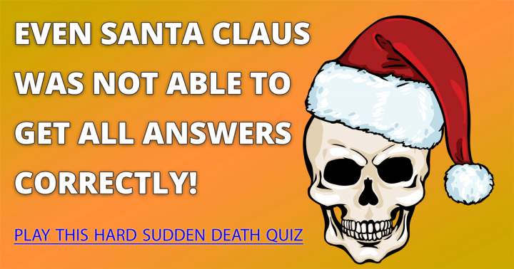 Santa Claus also failed to pass the sudden death quiz.