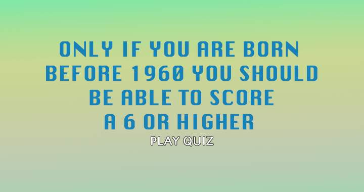 Those born before 1960 are eligible to win this quiz!