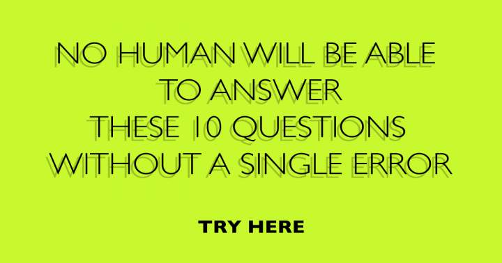 You will not be able to answer these 10 questions perfectly.