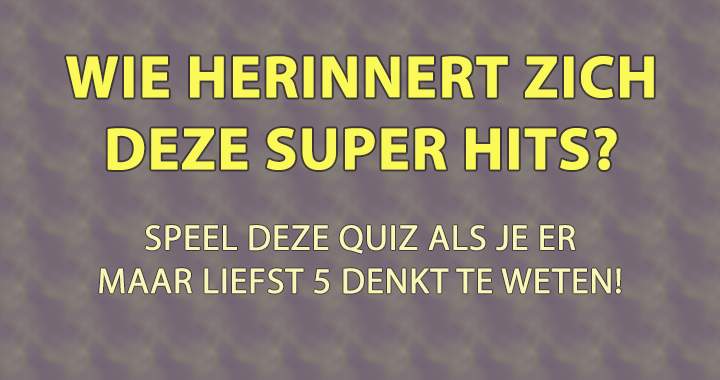 Hoeveel mensen herinneren zich nog deze hits?