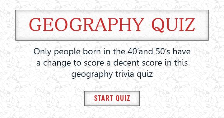 If you were born in the 40's or 50's, you may have a good chance of getting a decent score on this quiz.