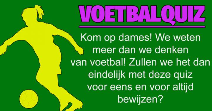 Vrouwen hebben geen verstand van voetbal! Onzin en bewijs het hier!