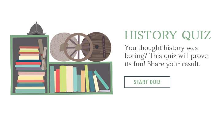 You thought history was boring? Take this fun quiz!