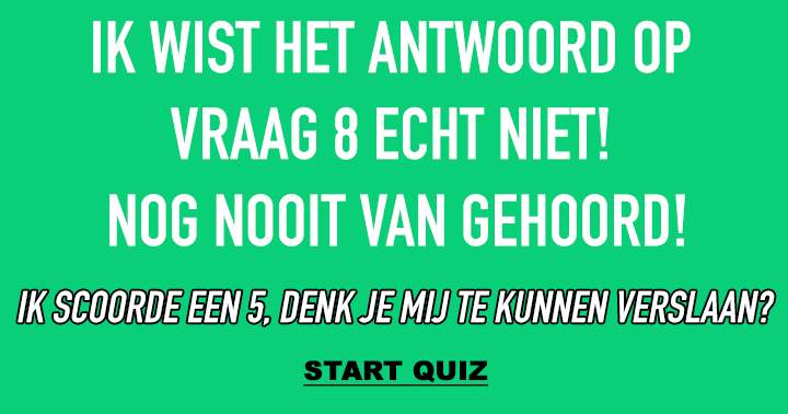 WEET JIJ HET ANTWOORD OP VRAAG 8? 