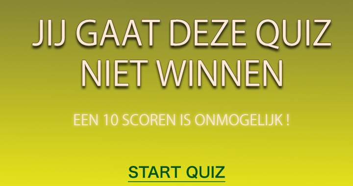 Winnen in deze quiz is simpelweg onmogelijk!