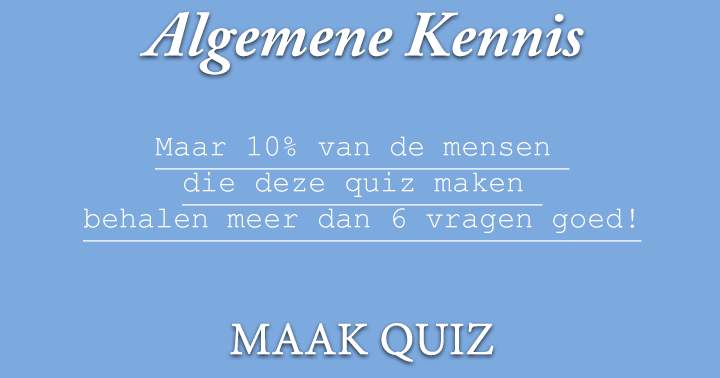 Maar 10% van de mensen die deze quiz maken behalen meer dan 6 vragen goed!