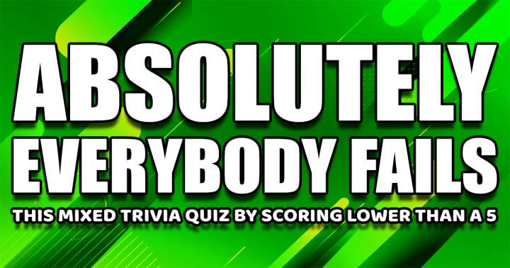 We genuinely believe this quiz is excessively difficult.