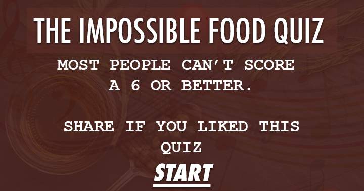 The Unbeatable Food Quiz: Few Score Above 6.