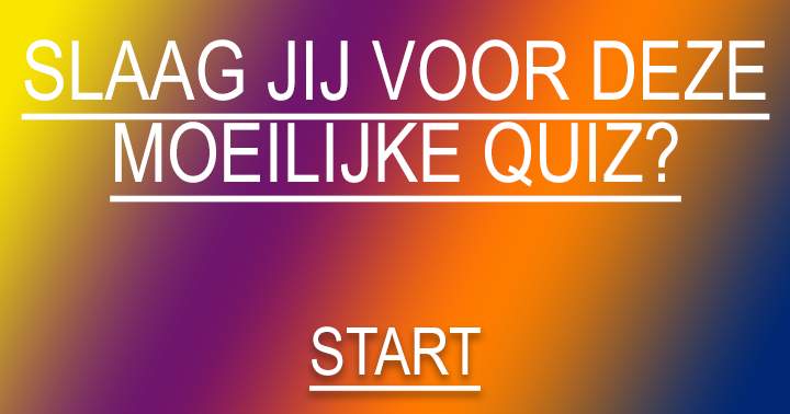 Slaag jij voor deze hele moeilijke quiz?