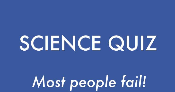 Science Quiz. Most people will fail. 