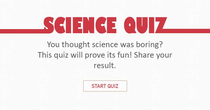 Science doesnt have to be boring. Take this fun quiz.