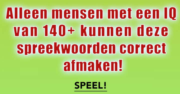 Niemand Kent Deze 10 Spreekwoorden Allemaal!