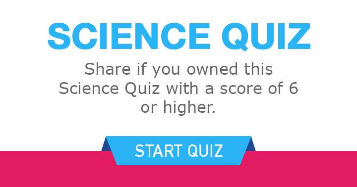 Can you score a 6 or higher in this Science quiz?