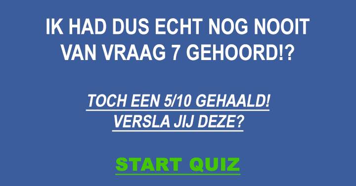 Had jij ooit van vraag 7 gehoord?