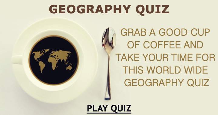 Banner for Grab a good cup of coffee and sit down for this world wide geography quiz