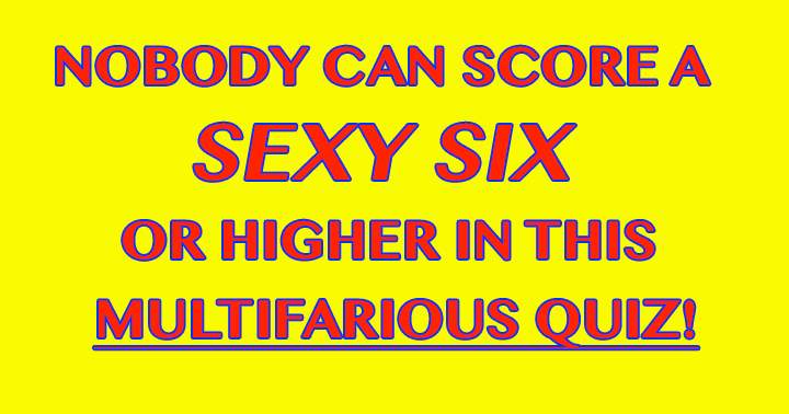 Banner for Can you score the Sexy Six or higher?