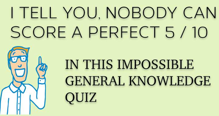 Nobody can score a 5 / 10 or better