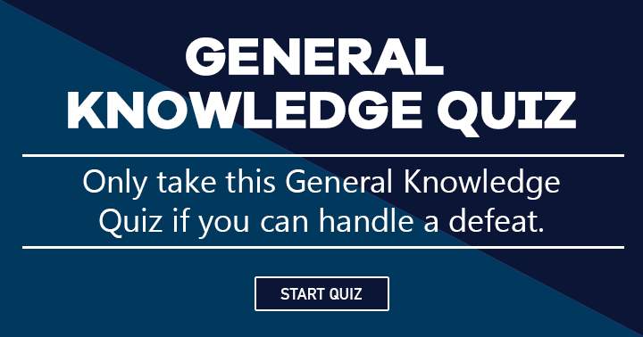 Only take this General Knowledge quiz if you can handle a defeat!