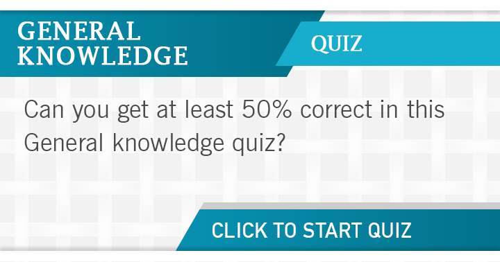 Are you able to get 50% correct in this General Knowledge quiz? Share if you can!