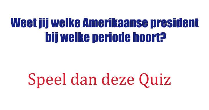 !Kun jij de Amerikaanse president bij de juiste periode zetten?