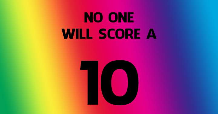 No one will score a 10!