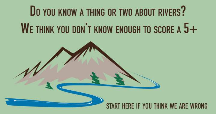 Banner for Do you know enough about rivers to score a 5+?